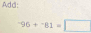 Add:
^-96+^-81=□