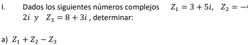 Dados los siguientes números complejos Z_1=3+5i, Z_2=-
2i y Z_3=8+3i , determinar:
a) Z_1+Z_2-Z_3