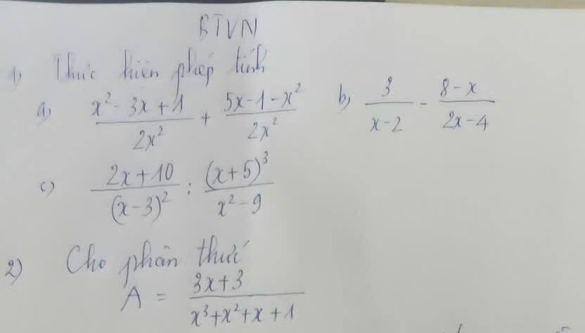 STVN 
1Thic hien plap li
 (x^2-3x+1)/2x^2 + (5x-1-x^2)/2x^2  b)  3/x-2 - (8-x)/2x-4 
( ) frac 2x+10(x-3)^2:frac (x+5)^3x^2-9
x Cho phan thut
A= (3x+3)/x^3+x^2+x+1 