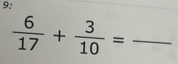 9:
 6/17 + 3/10 = _