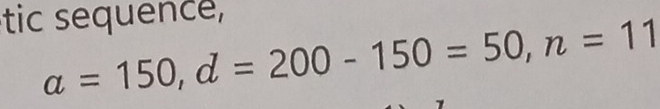 tic sequence,
a=150, d=200-150=50, n=11