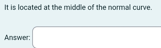 It is located at the middle of the normal curve. 
Answer: