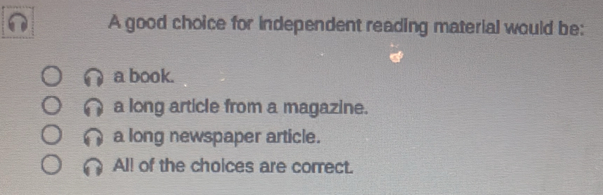 A good choice for independent reading material would be:
a book.
a long article from a magazine.
a long newspaper article.
All of the choices are correct.