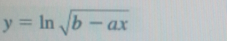 y=ln sqrt(b-ax)