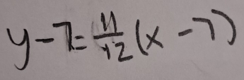 y-7= 11/12 (x-7)