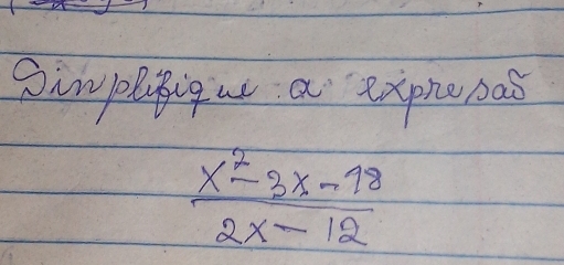 Simplnigu a exphebaǒ
 (x^2-3x-18)/2x-12 