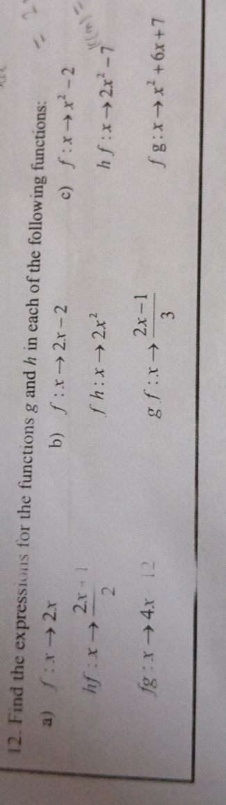 Find the expressions for the functions g and h in each of the following functions: 
a) f:xto 2x b) f:xto 2x-2 c) f:xto x^2-2
hf:xto  (2x+1)/2 
fh:xto 2x^2
h f:xto 2x^2-7
fg:xto 4x· 12
g f:xto  (2x-1)/3 
fg:xto x^2+6x+7