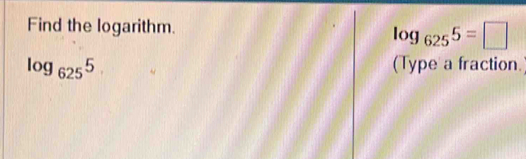 Find the logarithm.
log _6255=□
log _6255 (Type a fraction.
