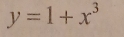 y=1+x^3