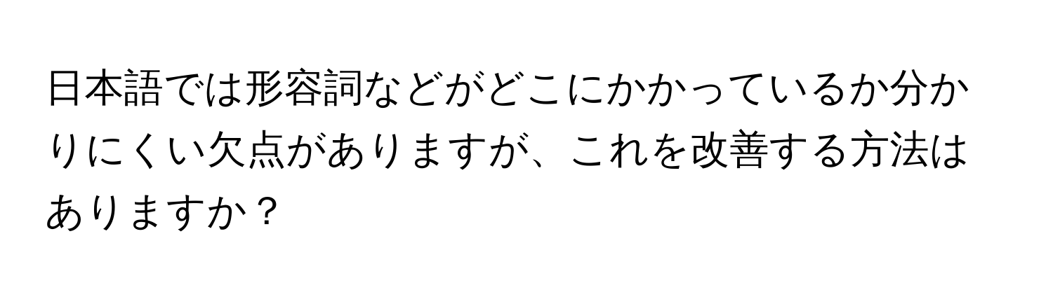 日本語では形容詞などがどこにかかっているか分かりにくい欠点がありますが、これを改善する方法はありますか？