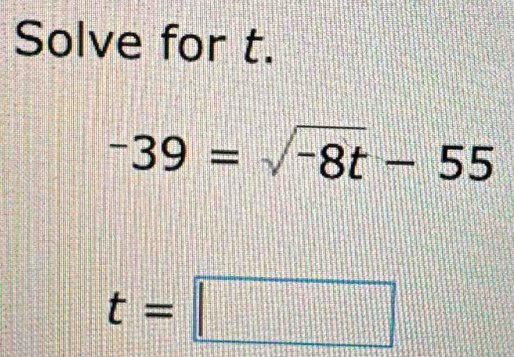 Solve for t.
-39=sqrt(-8t)-55
t=□