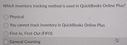 Which inventory tracking method is used in QuickBooks Online Plus?
Physical
You cannot track inventory in QuickBooks Online Plus
First-In, First-Out (FIFO)
General Counting