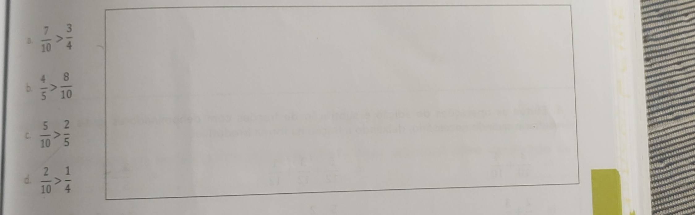 B.  7/10 > 3/4 
b.  4/5 > 8/10 
C.  5/10 > 2/5 
d.  2/10 > 1/4 