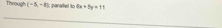 Through (-5,-8); parallel to 6x+5y=11