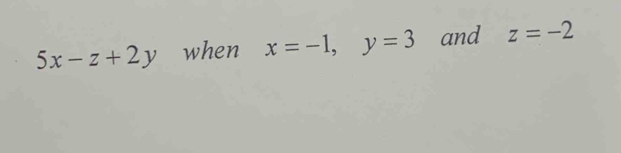 5x-z+2y when x=-1, y=3 and z=-2