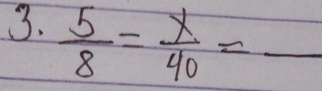  5/8 = x/40 = _