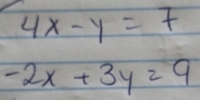 4x-y=7
-2x+3y=9