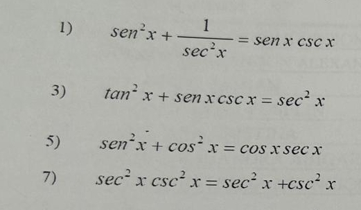 sen^2x+ 1/sec^2x =sen xcsc x
3) tan^2x+sen xcsc x=sec^2x
5) sen^2x+cos^2x=cos xsec x
7) sec^2xcsc^2x=sec^2x+csc^2x