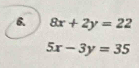 8x+2y=22
5x-3y=35