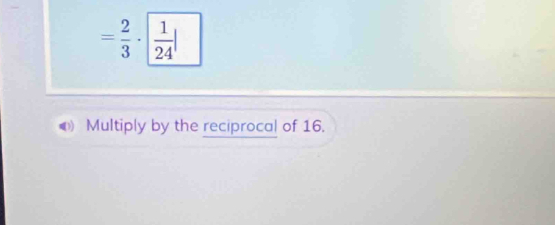 = 2/3 ·  1/24 |
Multiply by the reciprocal of 16.