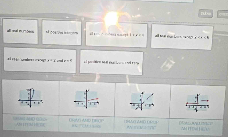 CLEAQ CHED
all real numbers all positive integers all real numbers except 1 all real numbers except 2
all real numbers except x=2 and x=5 all positive real numbers and zero
10
V
6
2
4
4
a a 4
4
4
8 -4
a
4
J 4 2 A
ERAG AND DROP DRMG AND DROP DRAG AND DROP DRAG AND, DROF
AN ITEN HERE AN ITEM HERE AN TTEM HERF AN ITEM HERF