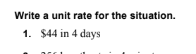 Write a unit rate for the situation. 
1. $44 in 4 days