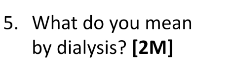 What do you mean 
by dialysis? [2M]