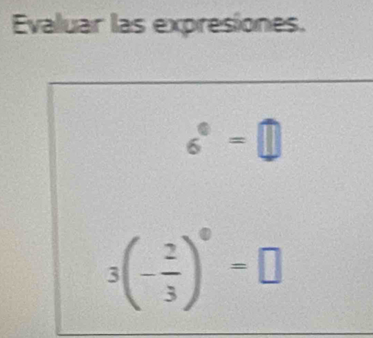 Evaluar las expresiones.
6^0=□
3(- 2/3 )^0=□