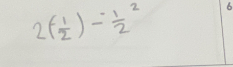 2(- 1/2 )=frac 12^2
6