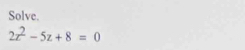 Solve.
2z^2-5z+8=0