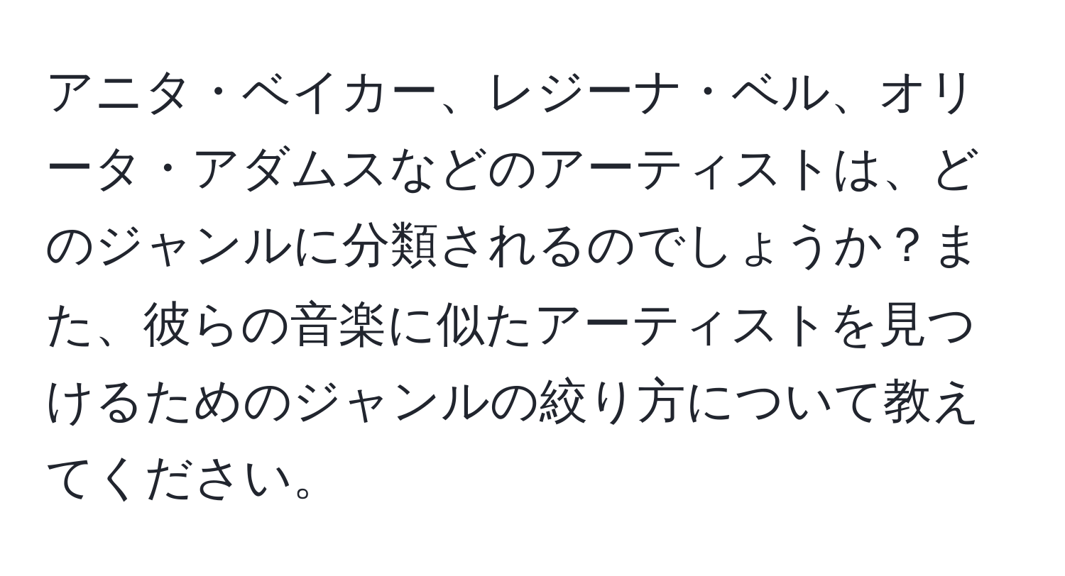 アニタ・ベイカー、レジーナ・ベル、オリータ・アダムスなどのアーティストは、どのジャンルに分類されるのでしょうか？また、彼らの音楽に似たアーティストを見つけるためのジャンルの絞り方について教えてください。