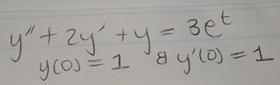 y''+2y'+y=3e^t
y(0)=1 gy'(0)=1