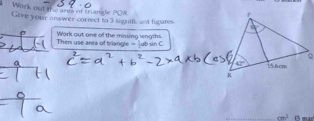 Work out the area of triangle PQR
Give your answer correct to 3 significant figures.
Work out one of the missing lengths.
Then use area of triangle = 1/2 absin C.
cm^2 (5 mar