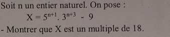 Soit n un entier naturel. On pose :
X=5^(n+1).3^(n+3)-9
- Montrer que X est un multiple de 18.