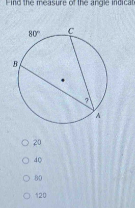 Find the measure of the angle indicat
20
40
80
120