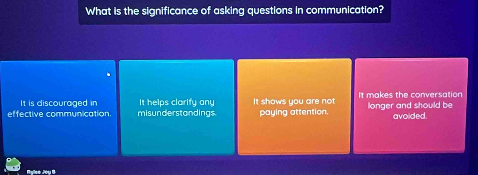 What is the significance of asking questions in communication?
It is discouraged in It helps clarify any It shows you are not It makes the conversation
effective communication. misunderstandings. paying attention. longer and should be
avoided.
Rylee Joy B