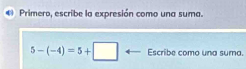 Primero, escribe la expresión como una suma.
5-(-4)=5+□ Escribe como una suma.