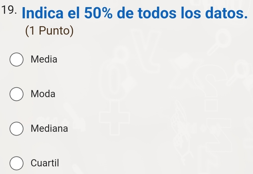 Indica el 50% de todos los datos.
(1 Punto)
Media
Moda
Mediana
Cuartil