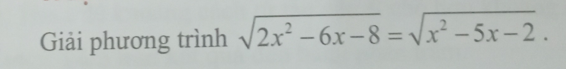 Giải phương trình sqrt(2x^2-6x-8)=sqrt(x^2-5x-2).