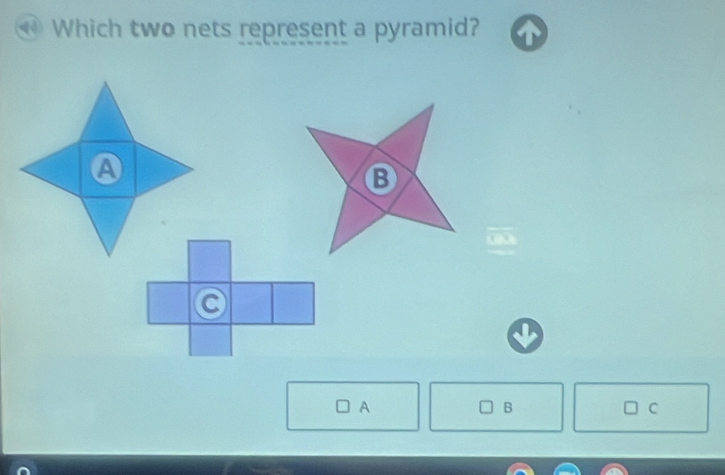 Which two nets represent a pyramid? 
B 
A 
B 
C