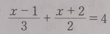  (x-1)/3 + (x+2)/2 =4