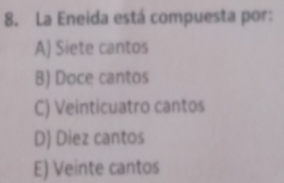 La Eneida está compuesta por:
A) Siete cantos
B) Doce cantos
C) Veinticuatro cantos
D) Diez cantos
E) Veinte cantos