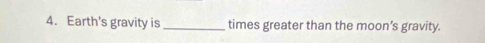 Earth’s gravity is _times greater than the moon’s gravity.