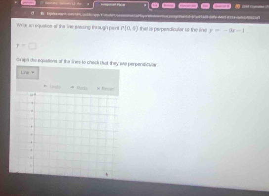 a Gueany Gummoy LD - Far Amgretant Plaiel 2 Cansane F 
a bigteconoth.com/10tjpobtt/app/w/siodent/assssorent2affayerWatowntue.sosgnonentid=b1a67d09-3dfa44498324bedc6f9629f1 
Write an equation of the line passing through point P(0,0) that is perpendicular to the line y=-9x-1.
y=□
Graph the equations of the lines to check that they are perpendicular. 
Line 
Lnd