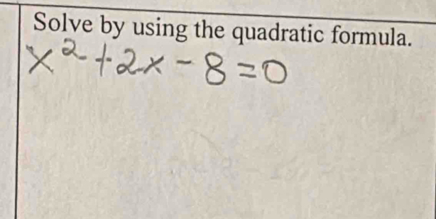 Solve by using the quadratic formula.