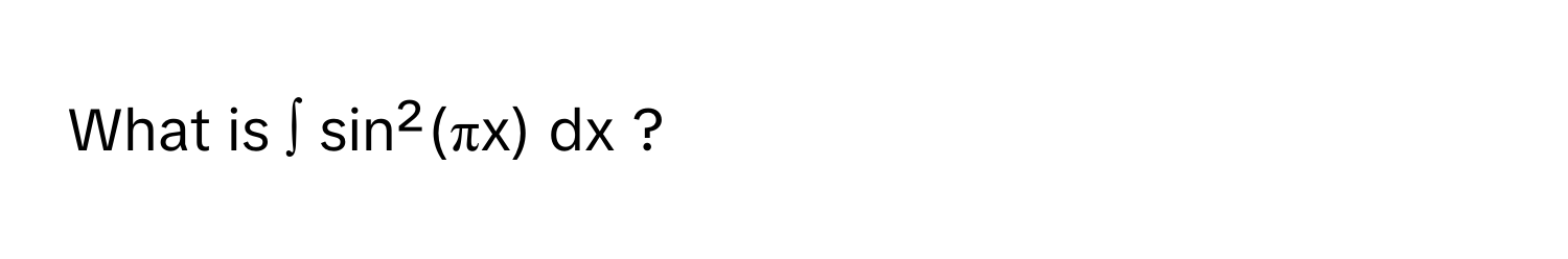 What is  ∫ sin²(πx) dx ?