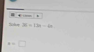 = Liscen 
Solve 36=13n-4n.
n=□