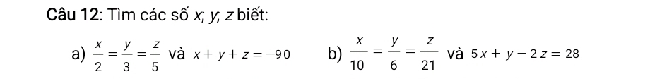 Tìm các số x; y; z biết: 
a)  x/2 = y/3 = z/5  và x+y+z=-90 b)  x/10 = y/6 = z/21  và 5x+y-2z=28