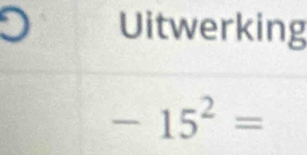 Uitwerking
-15^2=