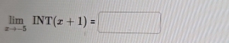 limlimits _xto -5INT(x+1)=□